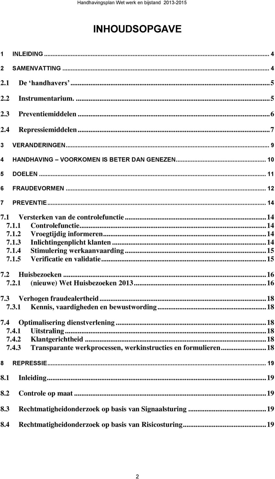 .. 14 7.1.3 Inlichtingenplicht klanten... 14 7.1.4 Stimulering werkaanvaarding... 15 7.1.5 Verificatie en validatie... 15 7.2 Huisbezoeken... 16 7.2.1 (nieuwe) Wet Huisbezoeken 2013... 16 7.3 Verhogen fraudealertheid.