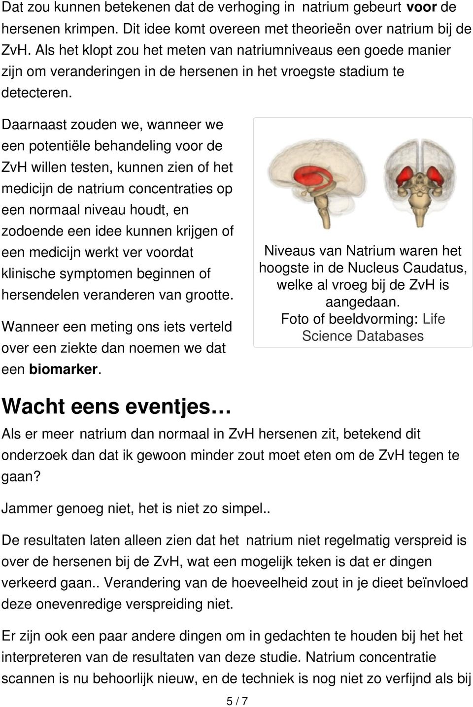 Daarnaast zouden we, wanneer we een potentiële behandeling voor de ZvH willen testen, kunnen zien of het medicijn de natrium concentraties op een normaal niveau houdt, en zodoende een idee kunnen