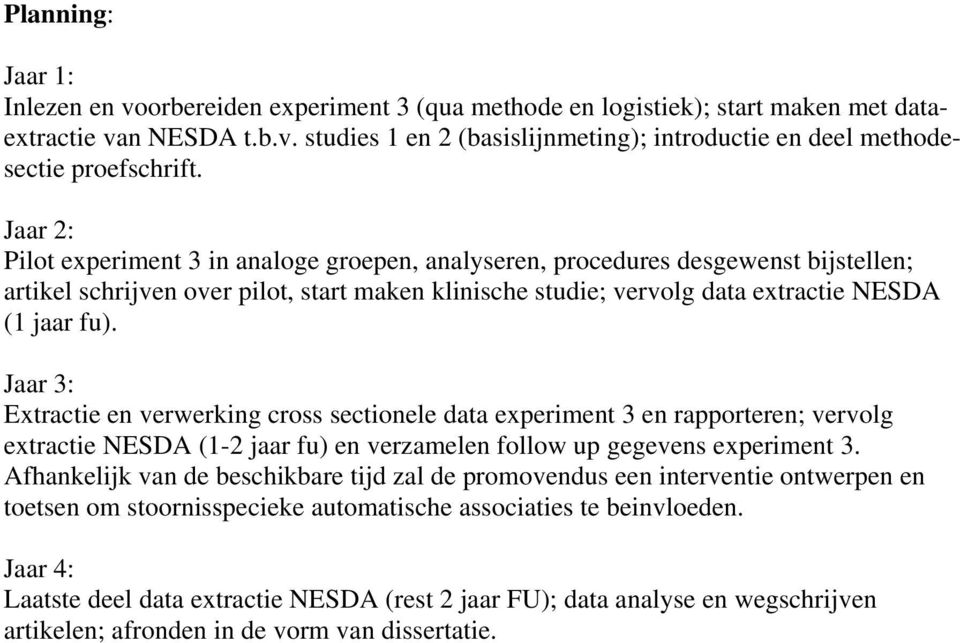 Jaar 3: Extractie en verwerking cross sectionele data experiment 3 en rapporteren; vervolg extractie NESDA (1-2 jaar fu) en verzamelen follow up gegevens experiment 3.