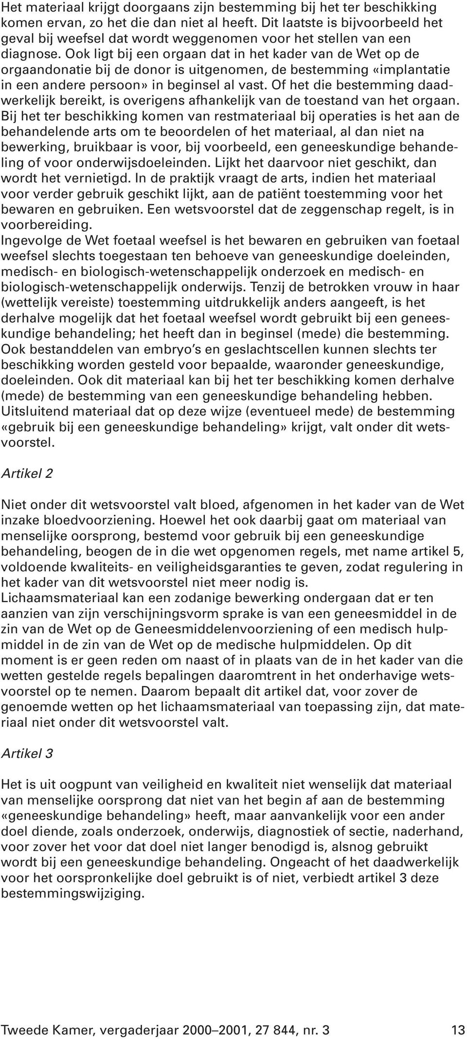 Ook ligt bij een orgaan dat in het kader van de Wet op de orgaandonatie bij de donor is uitgenomen, de bestemming «implantatie in een andere persoon» in beginsel al vast.