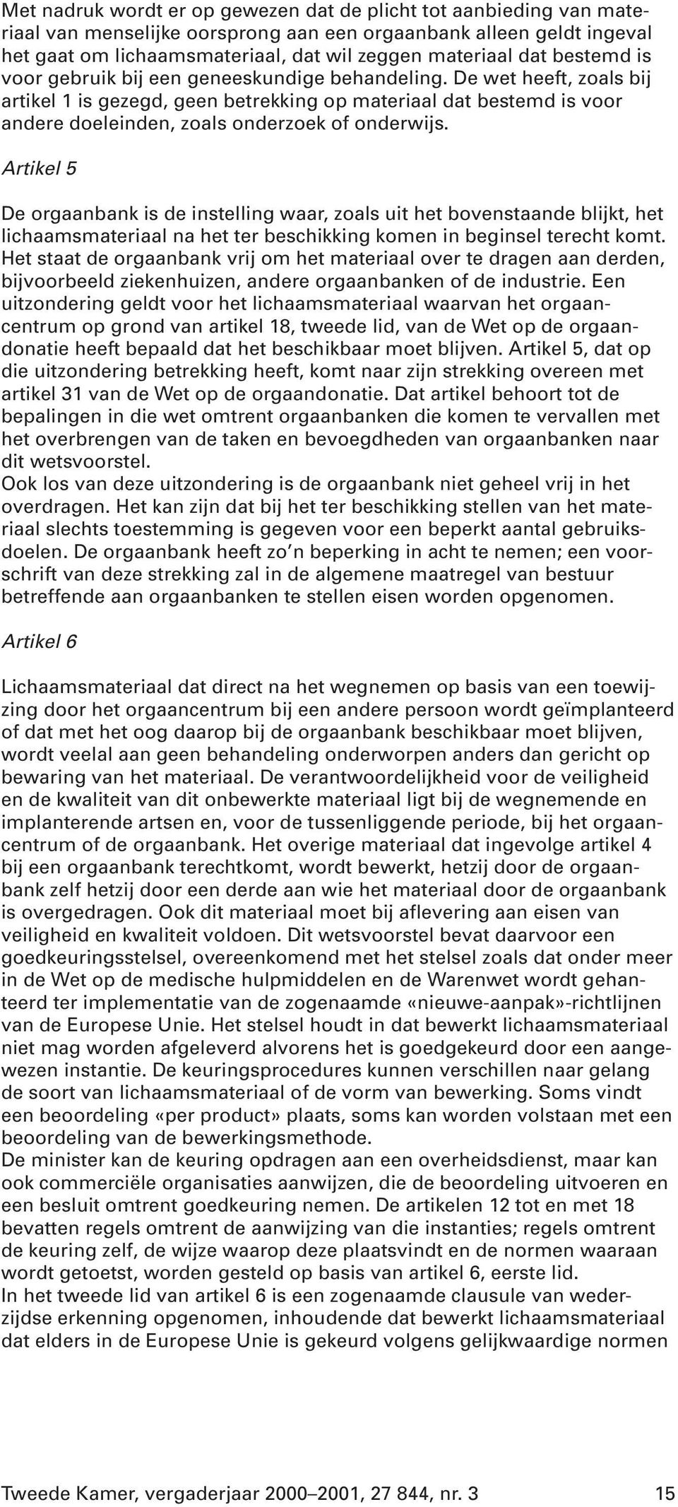 De wet heeft, zoals bij artikel 1 is gezegd, geen betrekking op materiaal dat bestemd is voor andere doeleinden, zoals onderzoek of onderwijs.