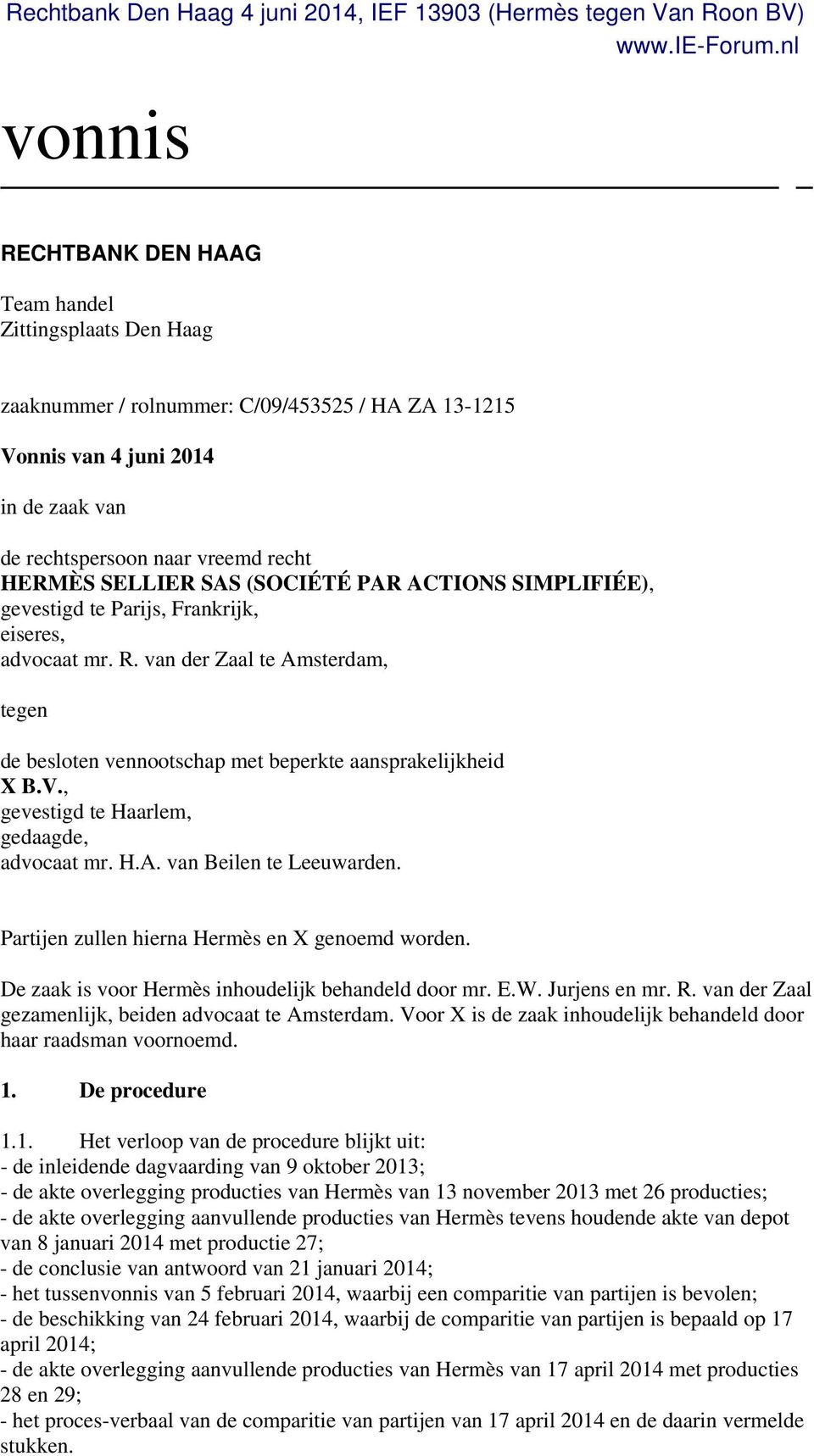 , gevestigd te Haarlem, gedaagde, advocaat mr. H.A. van Beilen te Leeuwarden. Partijen zullen hierna Hermès en X genoemd worden. De zaak is voor Hermès inhoudelijk behandeld door mr. E.W.