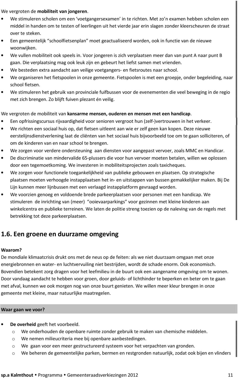 Een gemeentelijk schoolfietsenplan moet geactualiseerd worden, ook in functie van de nieuwe woonwijken. We vullen mobiliteit ook speels in.