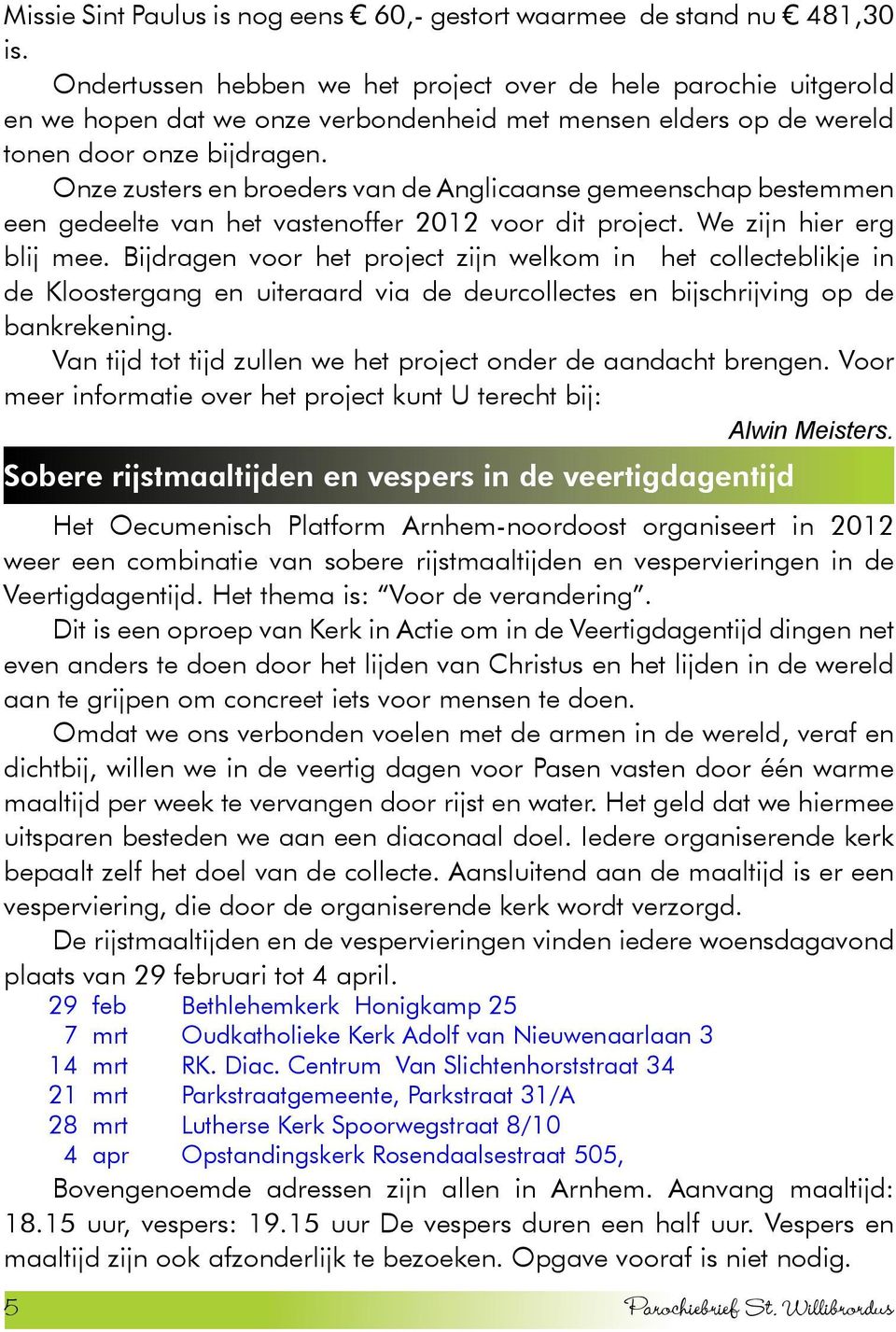 Onze zusters en broeders van de Anglicaanse gemeenschap bestemmen een gedeelte van het vastenoffer 2012 voor dit project. We zijn hier erg blij mee.