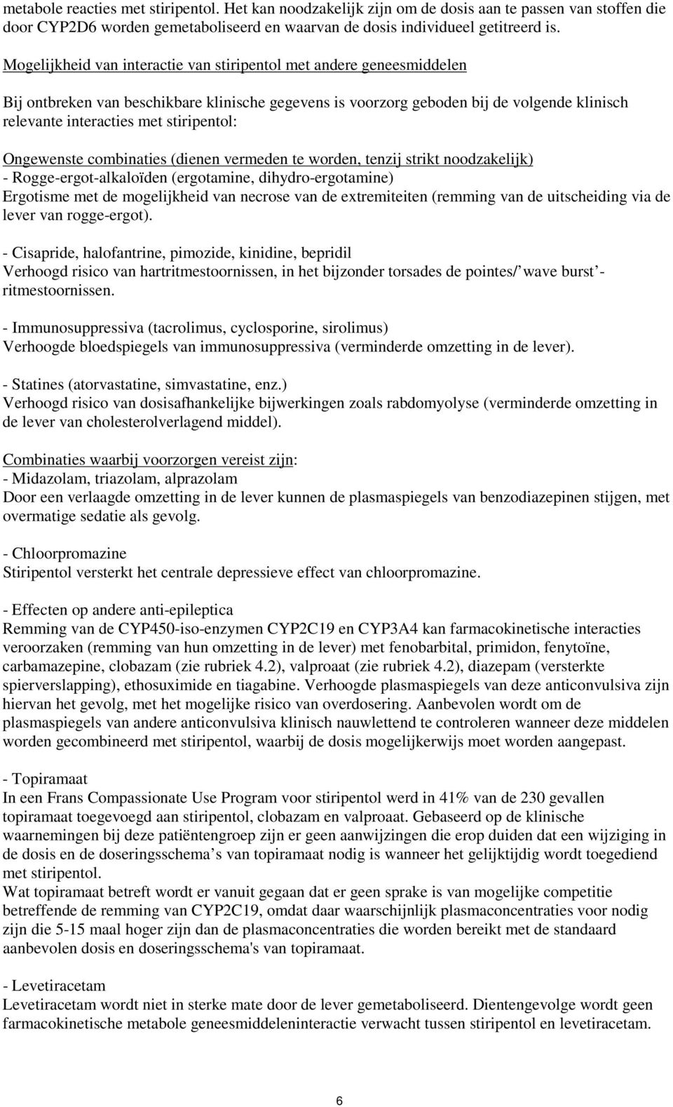 stiripentol: Ongewenste combinaties (dienen vermeden te worden, tenzij strikt noodzakelijk) - Rogge-ergot-alkaloïden (ergotamine, dihydro-ergotamine) Ergotisme met de mogelijkheid van necrose van de