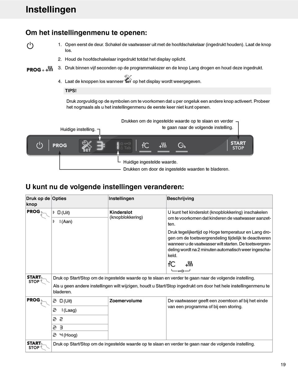 op het display wordt weergegeven. Druk zorgvuldig op de symbolen om te voorkomen dat u per ongeluk een andere knop activeert.