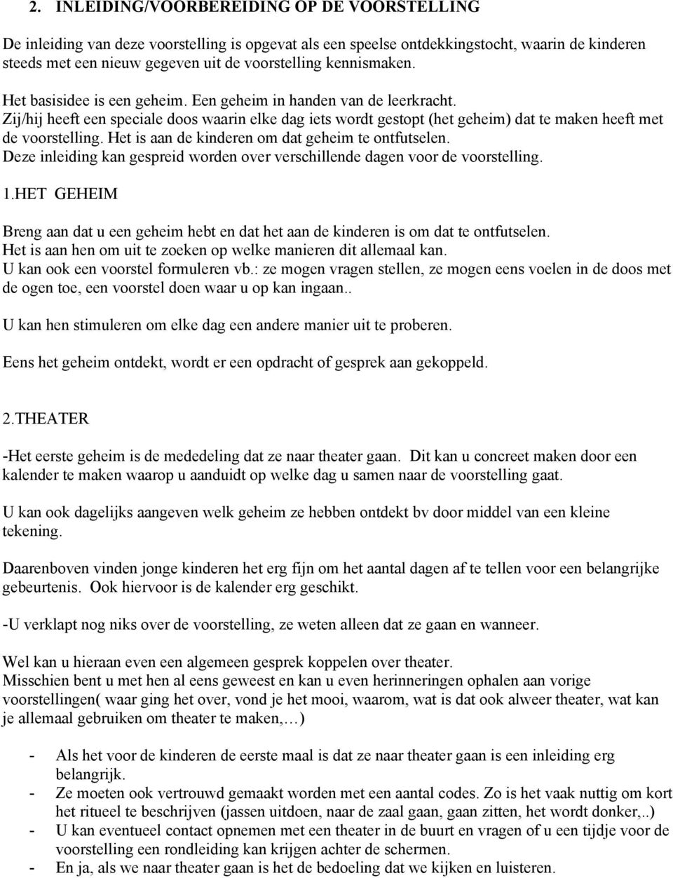 Zij/hij heeft een speciale doos waarin elke dag iets wordt gestopt (het geheim) dat te maken heeft met de voorstelling. Het is aan de kinderen om dat geheim te ontfutselen.