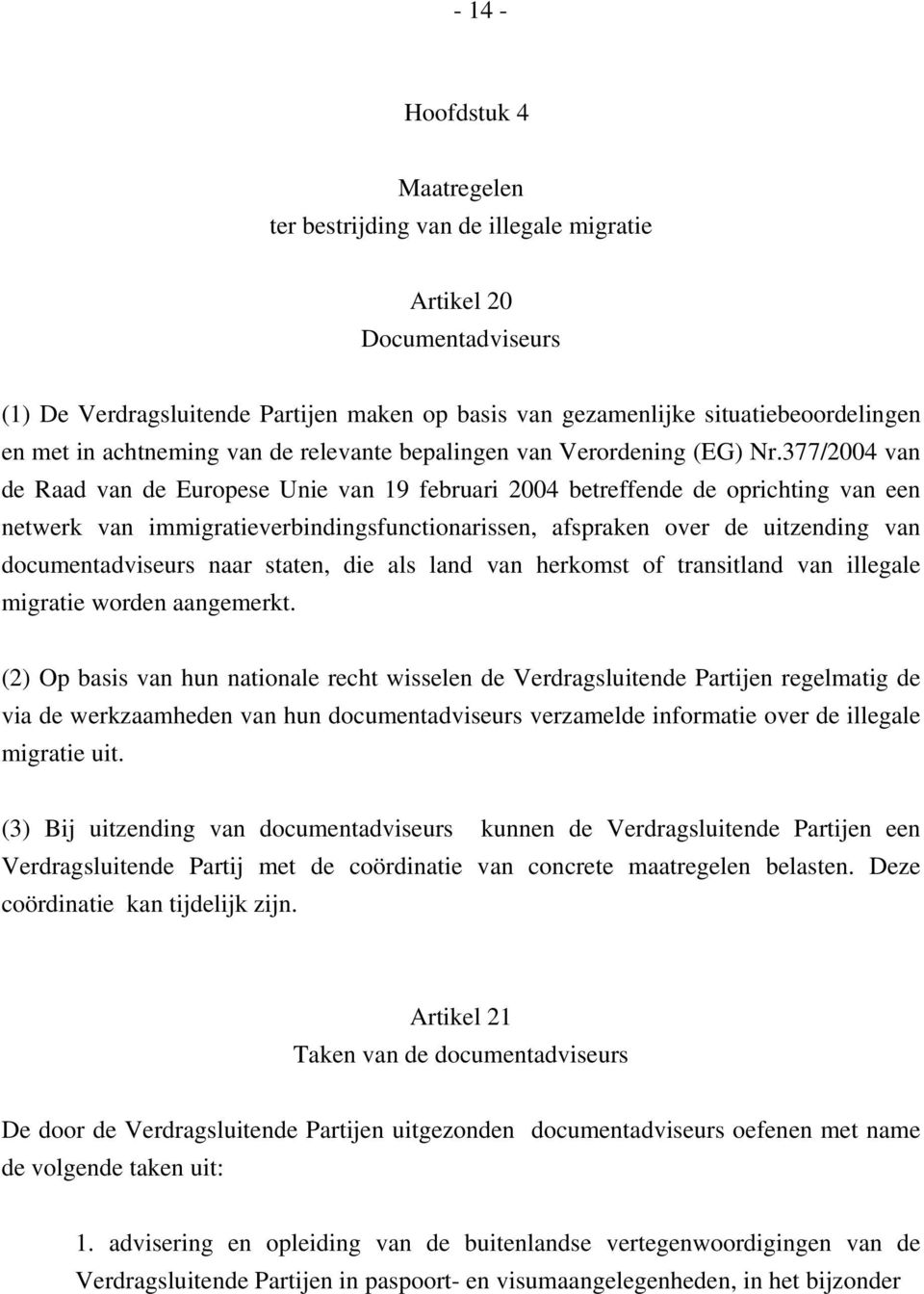 377/2004 van de Raad van de Europese Unie van 19 februari 2004 betreffende de oprichting van een netwerk van immigratieverbindingsfunctionarissen, afspraken over de uitzending van documentadviseurs