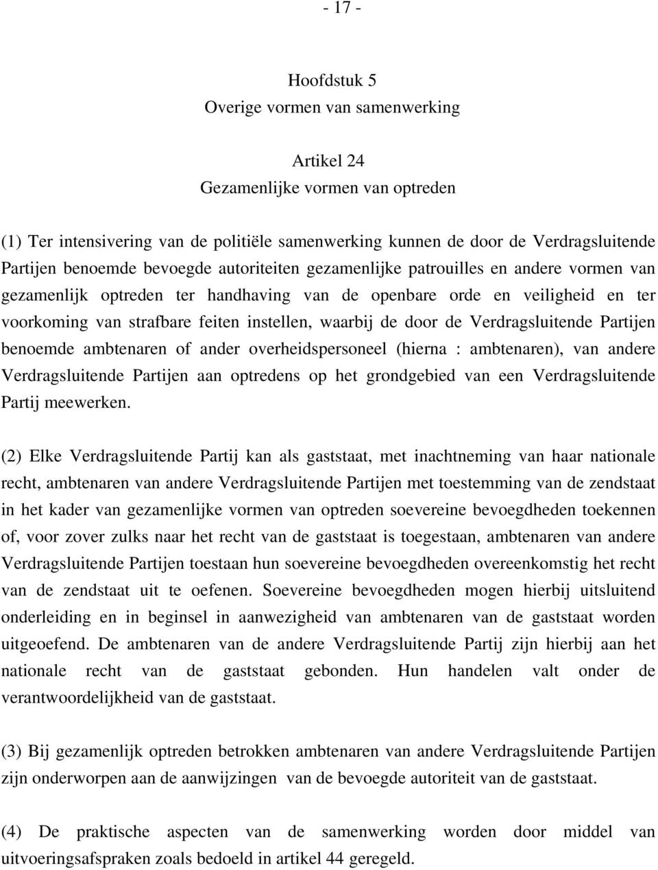 door de Verdragsluitende Partijen benoemde ambtenaren of ander overheidspersoneel (hierna : ambtenaren), van andere Verdragsluitende Partijen aan optredens op het grondgebied van een Verdragsluitende