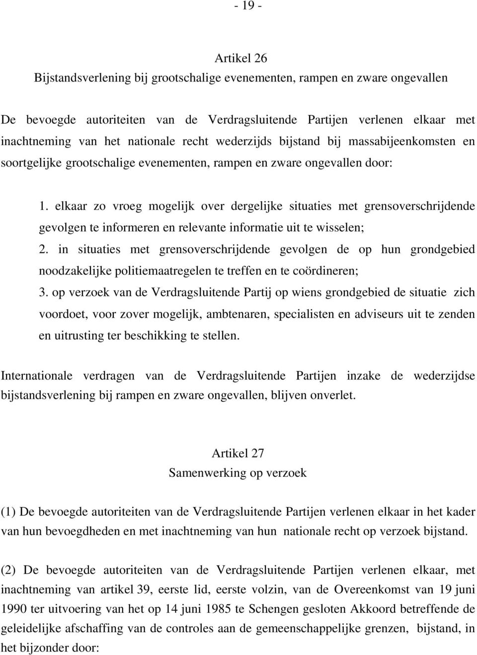 elkaar zo vroeg mogelijk over dergelijke situaties met grensoverschrijdende gevolgen te informeren en relevante informatie uit te wisselen; 2.