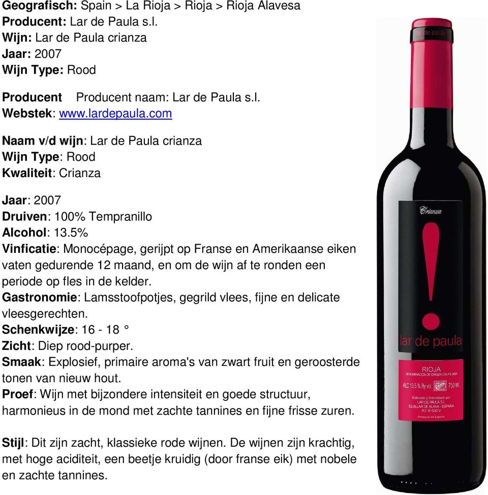5% Vinficatie: Monocépage, gerijpt op Franse en Amerikaanse eiken vaten gedurende 12 maand, en om de wijn af te ronden een periode op fles in de kelder.