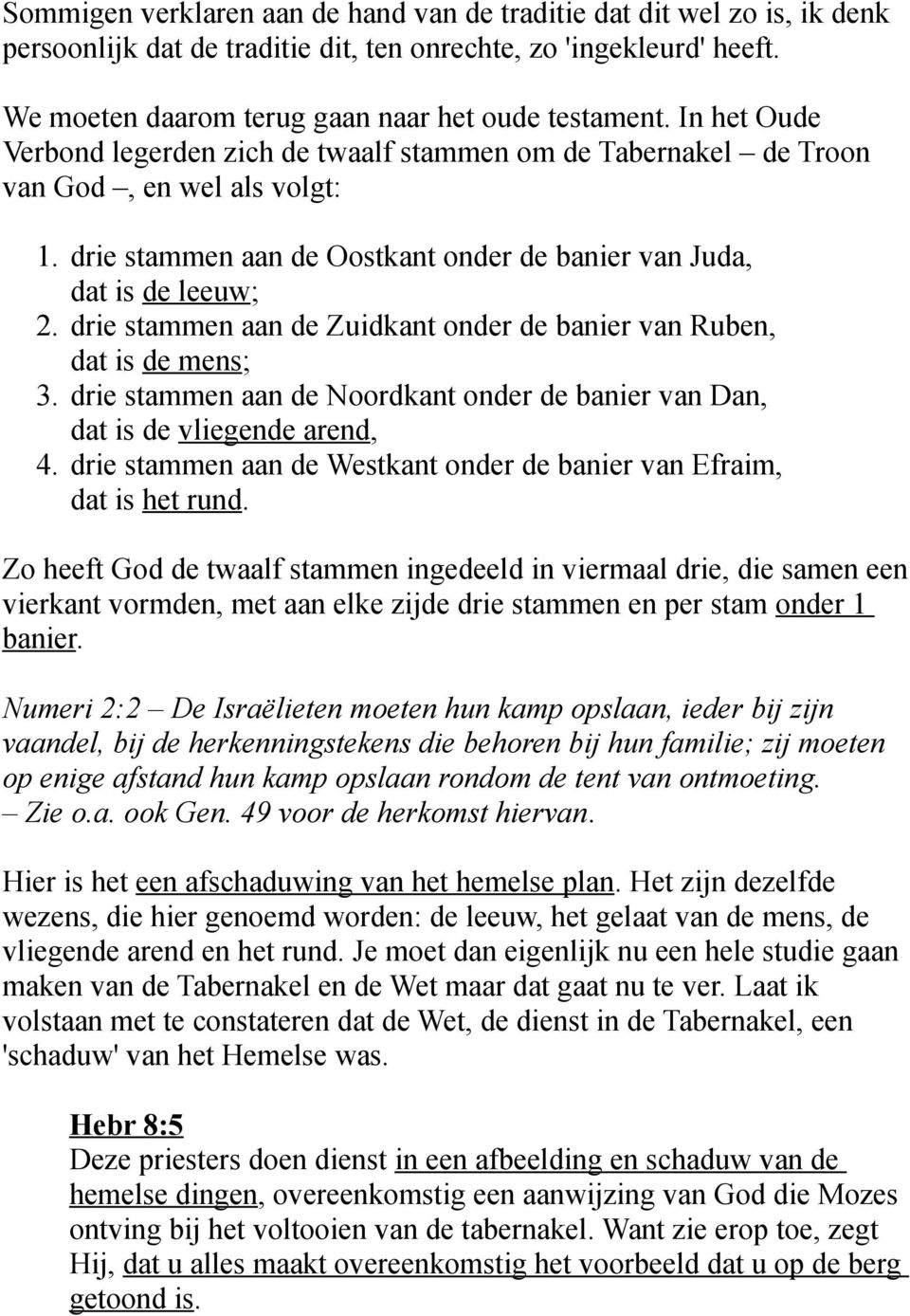 drie stammen aan de Zuidkant onder de banier van Ruben, dat is de mens; 3. drie stammen aan de Noordkant onder de banier van Dan, dat is de vliegende arend, 4.