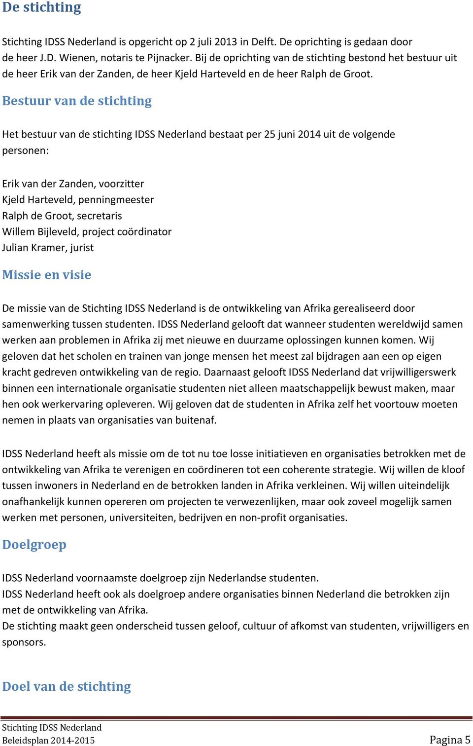 Bestuur van de stichting Het bestuur van de stichting IDSS Nederland bestaat per 25 juni 2014 uit de volgende personen: Erik van der Zanden, voorzitter Kjeld Harteveld, penningmeester Ralph de Groot,
