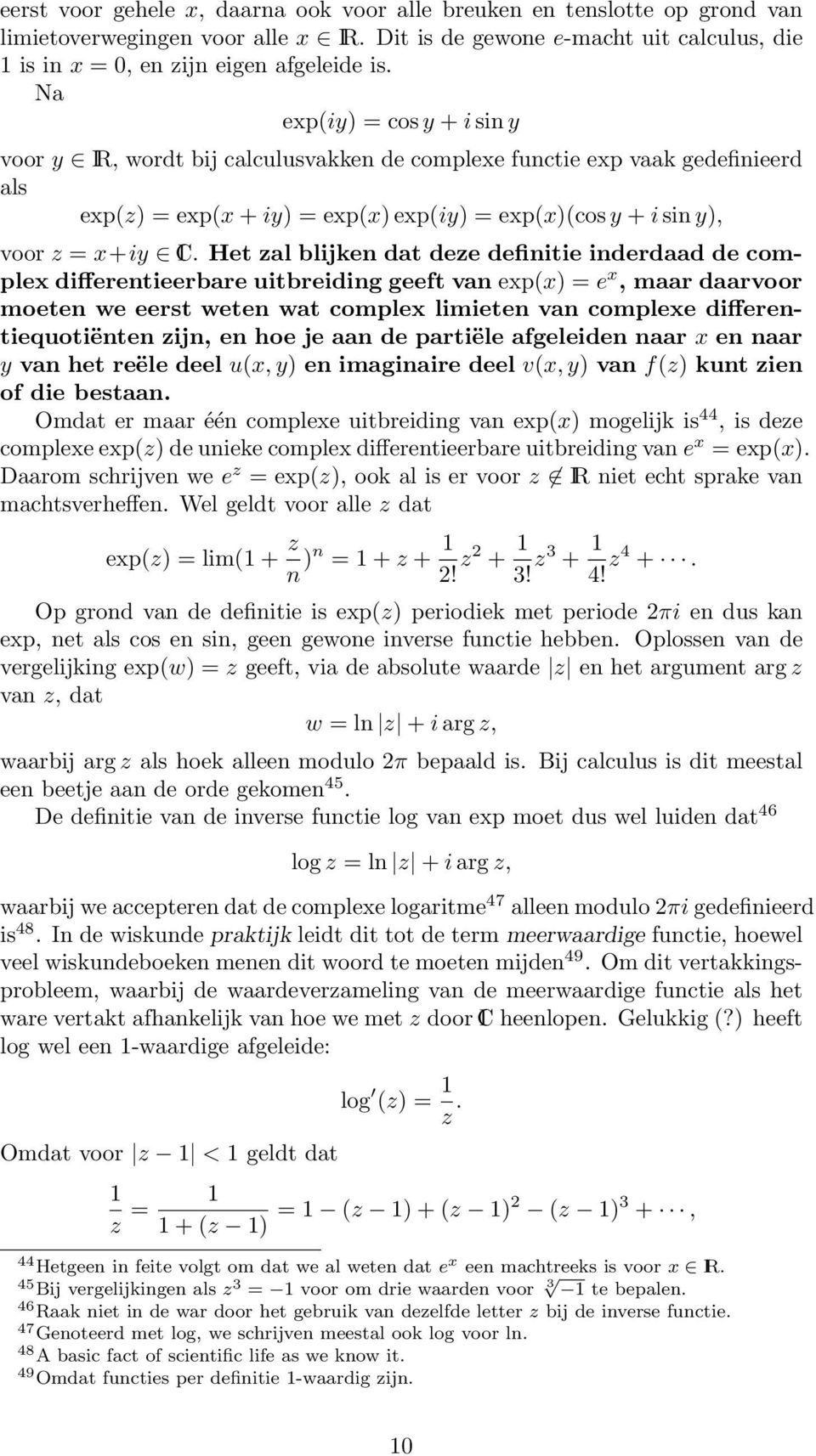 Het zal blijken dat deze definitie inderdaad de complex differentieerbare uitbreiding geeft van exp(x) = e x, maar daarvoor moeten we eerst weten wat complex limieten van complexe