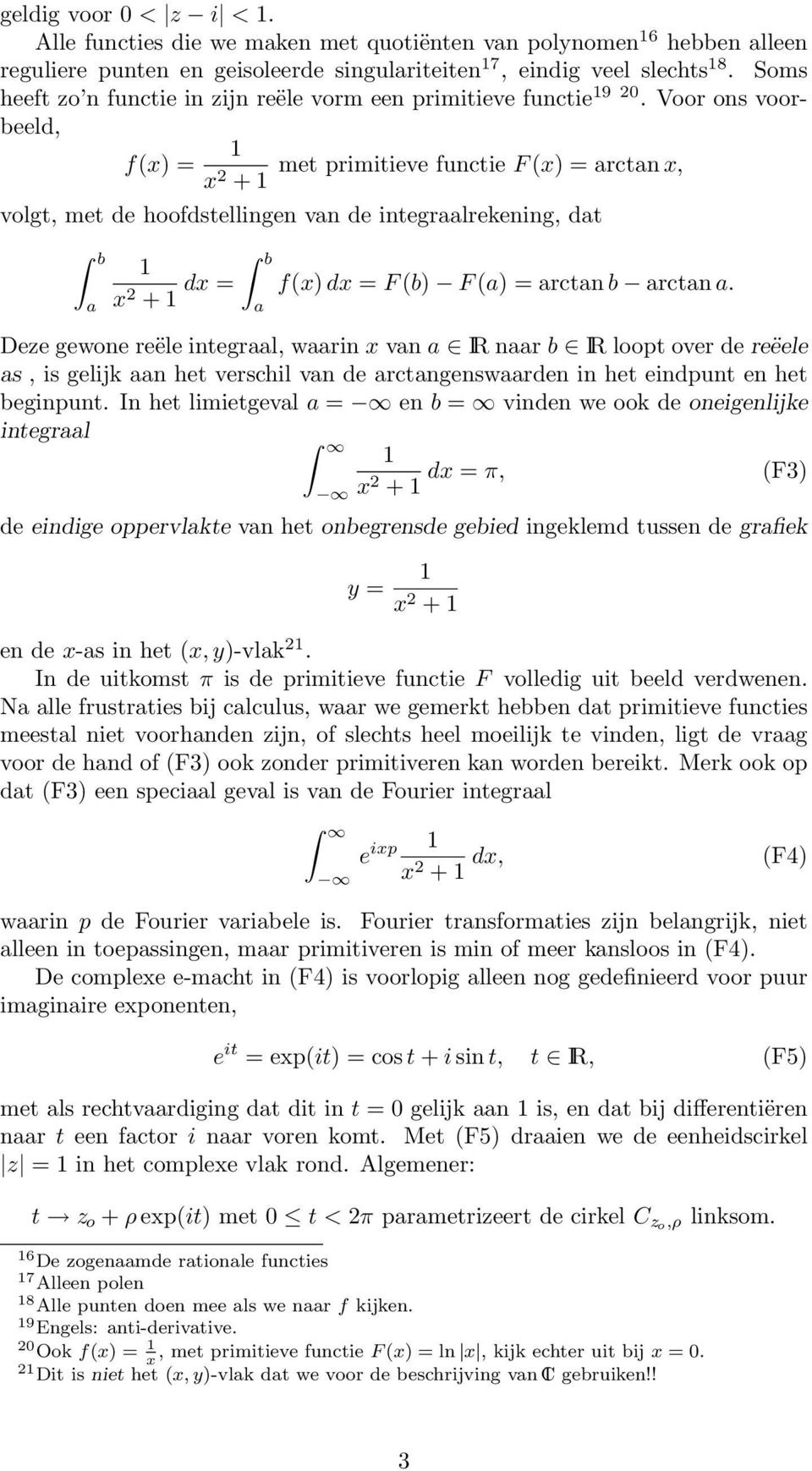 Voor ons voorbeeld, f(x) = x 2 met primitieve functie F (x) = arctan x, + volgt, met de hoofdstellingen van de integraalrekening, dat b a x 2 + dx = b a f(x) dx = F (b) F (a) = arctan b arctan a.