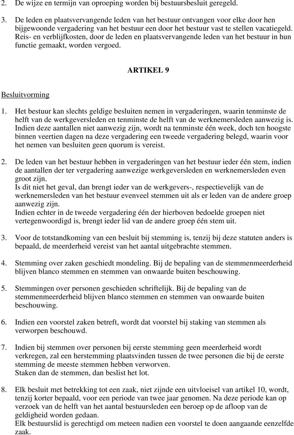 Reis- en verblijfkosten, door de leden en plaatsvervangende leden van het bestuur in hun functie gemaakt, worden vergoed. ARTIKEL 9 Besluitvorming 1.