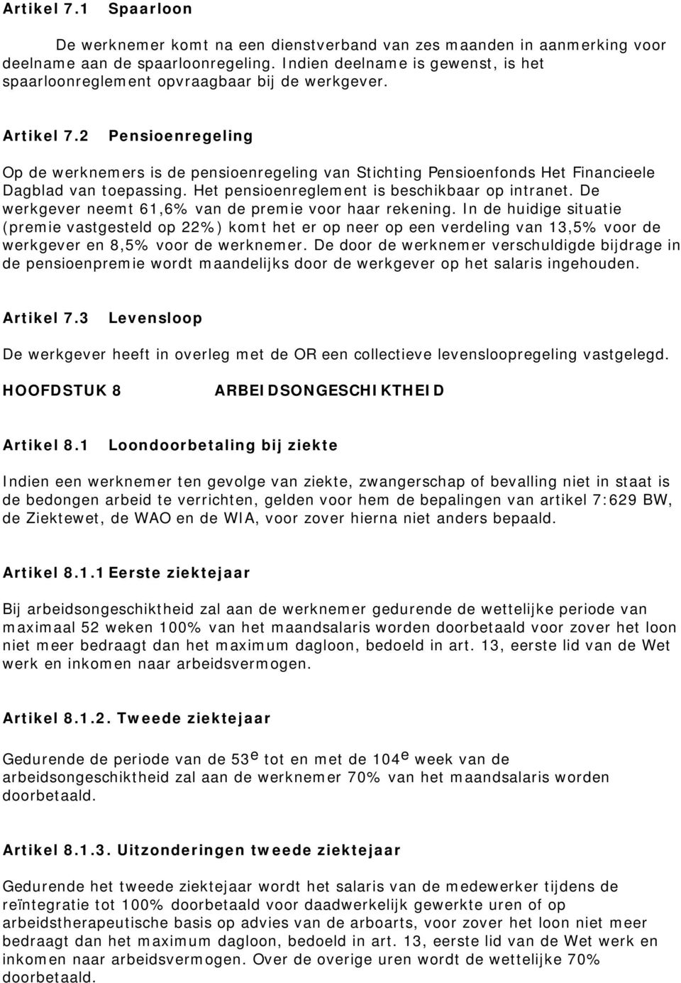 2 Pensioenregeling Op de werknemers is de pensioenregeling van Stichting Pensioenfonds Het Financieele Dagblad van toepassing. Het pensioenreglement is beschikbaar op intranet.