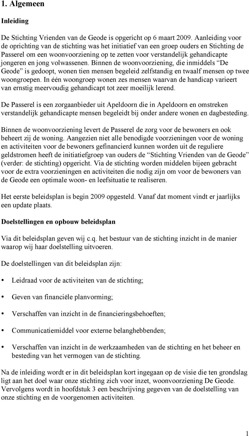 volwassenen. Binnen de woonvoorziening, die inmiddels De Geode is gedoopt, wonen tien mensen begeleid zelfstandig en twaalf mensen op twee woongroepen.