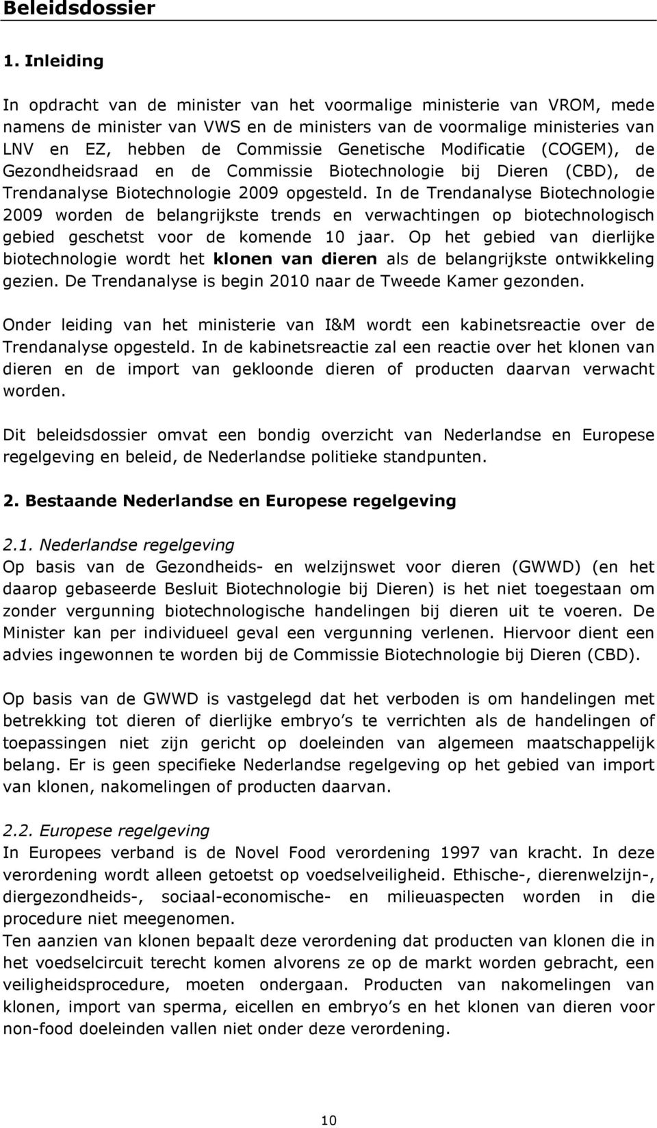 Genetische Modificatie (COGEM), de Gezondheidsraad en de Commissie Biotechnologie bij Dieren (CBD), de Trendanalyse Biotechnologie 2009 opgesteld.