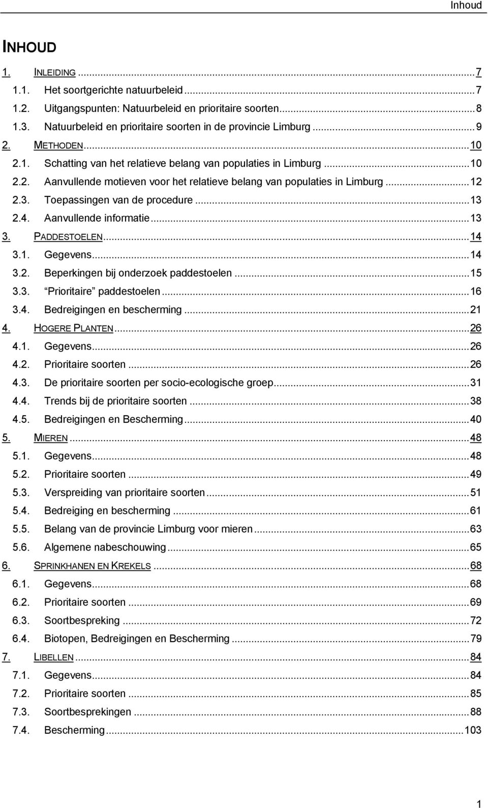 Toepassingen van de procedure...13 2.4. Aanvullende informatie...13 3. PADDESTOELEN...14 3.1. Gegevens...14 3.2. Beperkingen bij onderzoek paddestoelen...15 3.3. Prioritaire paddestoelen...16 3.4. Bedreigingen en bescherming.