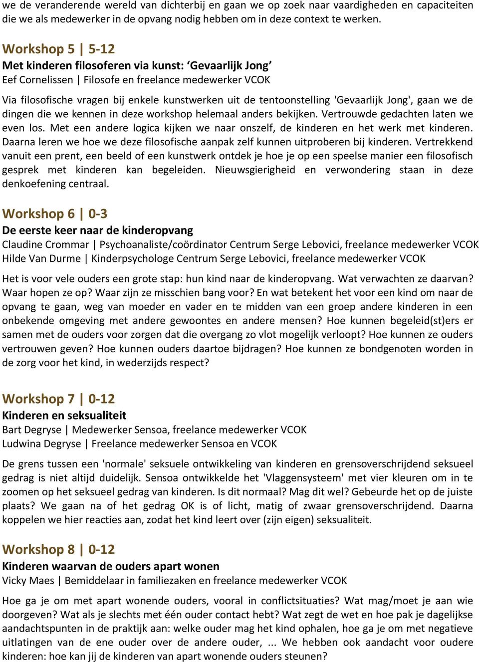 'Gevaarlijk Jong', gaan we de dingen die we kennen in deze workshop helemaal anders bekijken. Vertrouwde gedachten laten we even los.