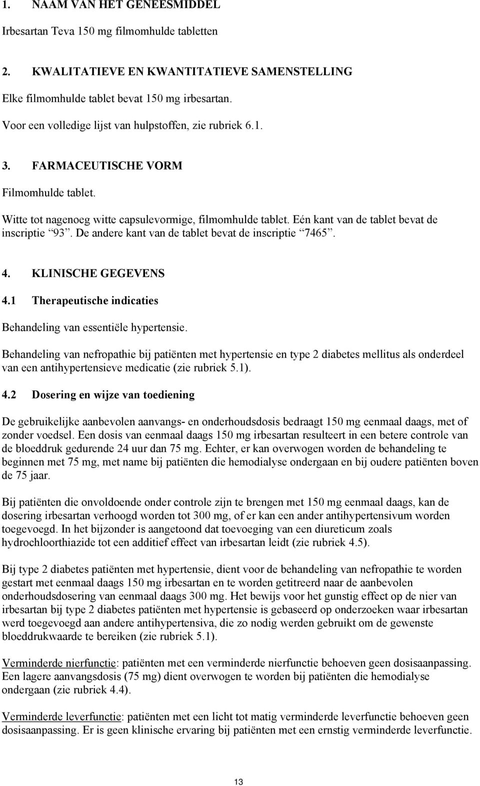 Eén kant van de tablet bevat de inscriptie 93. De andere kant van de tablet bevat de inscriptie 7465. 4. KLINISCHE GEGEVENS 4.1 Therapeutische indicaties Behandeling van essentiële hypertensie.