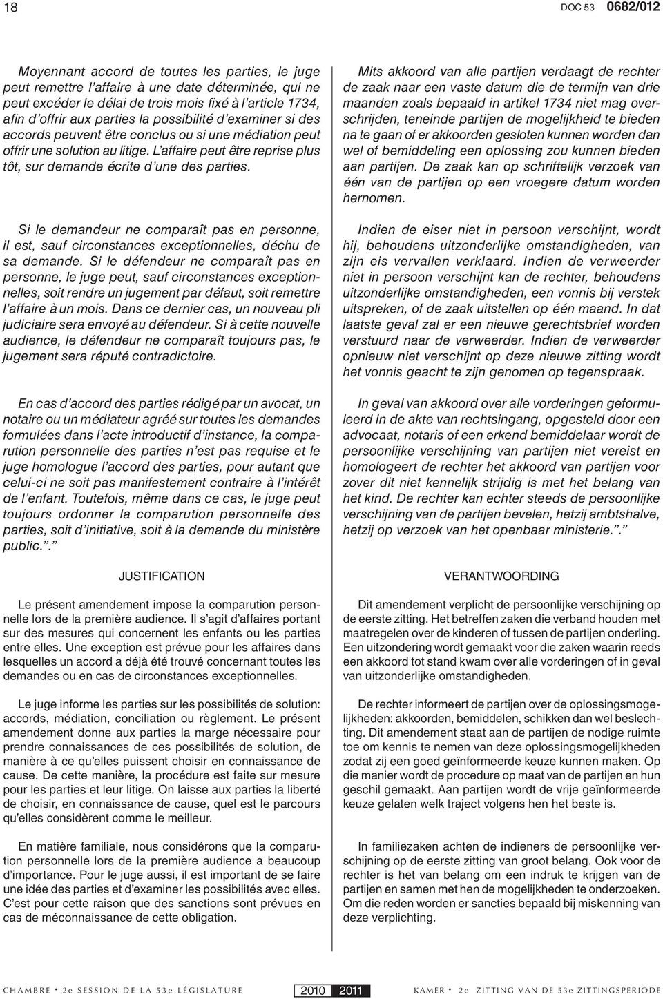 L affaire peut être reprise plus tôt, sur demande écrite d une des parties. Si le demandeur ne comparaît pas en personne, il est, sauf circonstances exceptionnelles, déchu de sa demande.