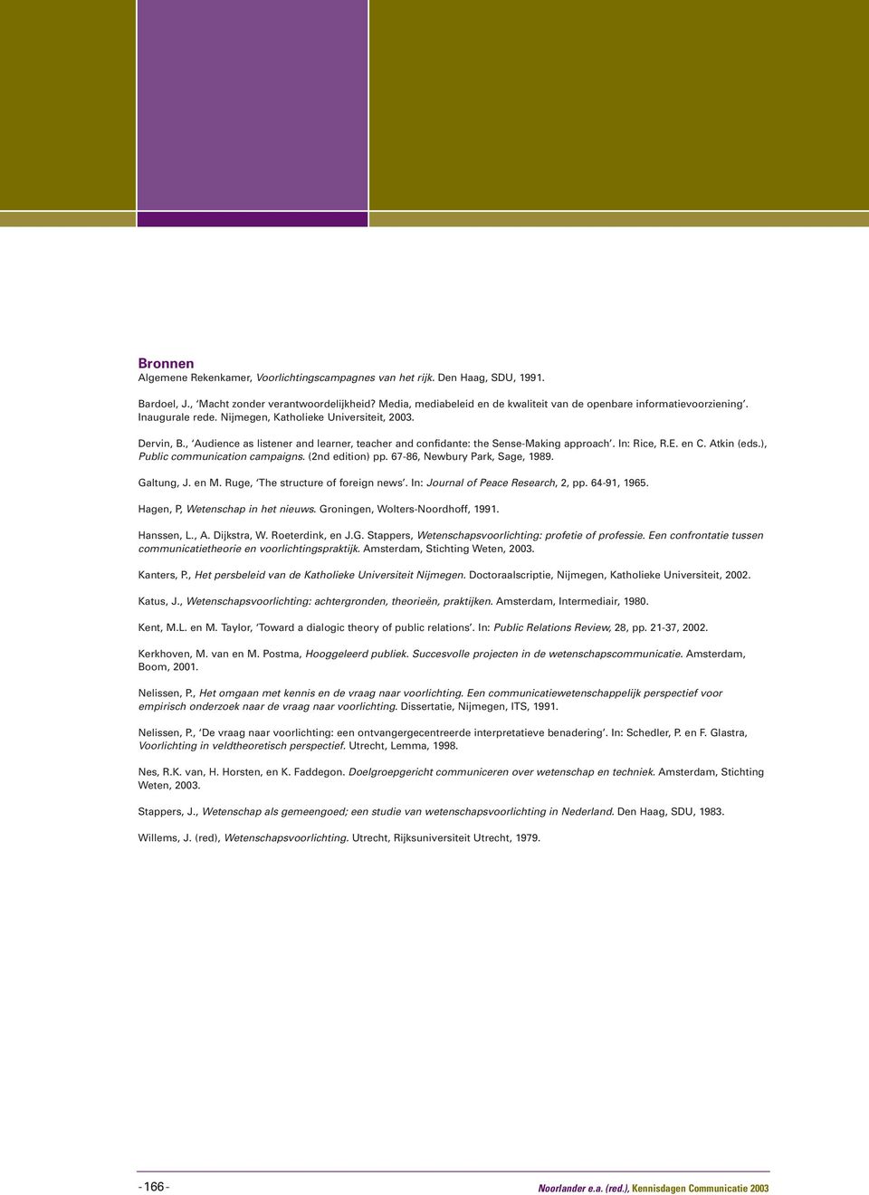 , Audience as listener and learner, teacher and confidante: the Sense-Making approach. In: Rice, R.E. en C. Atkin (eds.), Public communication campaigns. (2nd edition) pp.