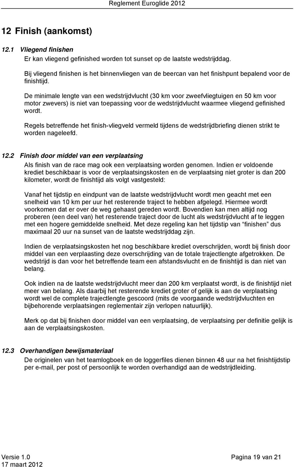 De minimale lengte van een wedstrijdvlucht (30 km voor zweefvliegtuigen en 50 km voor motor zwevers) is niet van toepassing voor de wedstrijdvlucht waarmee vliegend gefinished wordt.