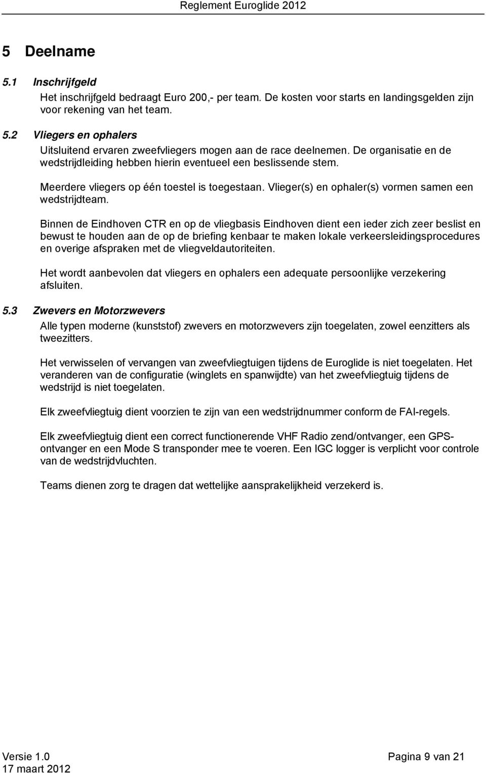 Binnen de Eindhoven CTR en op de vliegbasis Eindhoven dient een ieder zich zeer beslist en bewust te houden aan de op de briefing kenbaar te maken lokale verkeersleidingsprocedures en overige