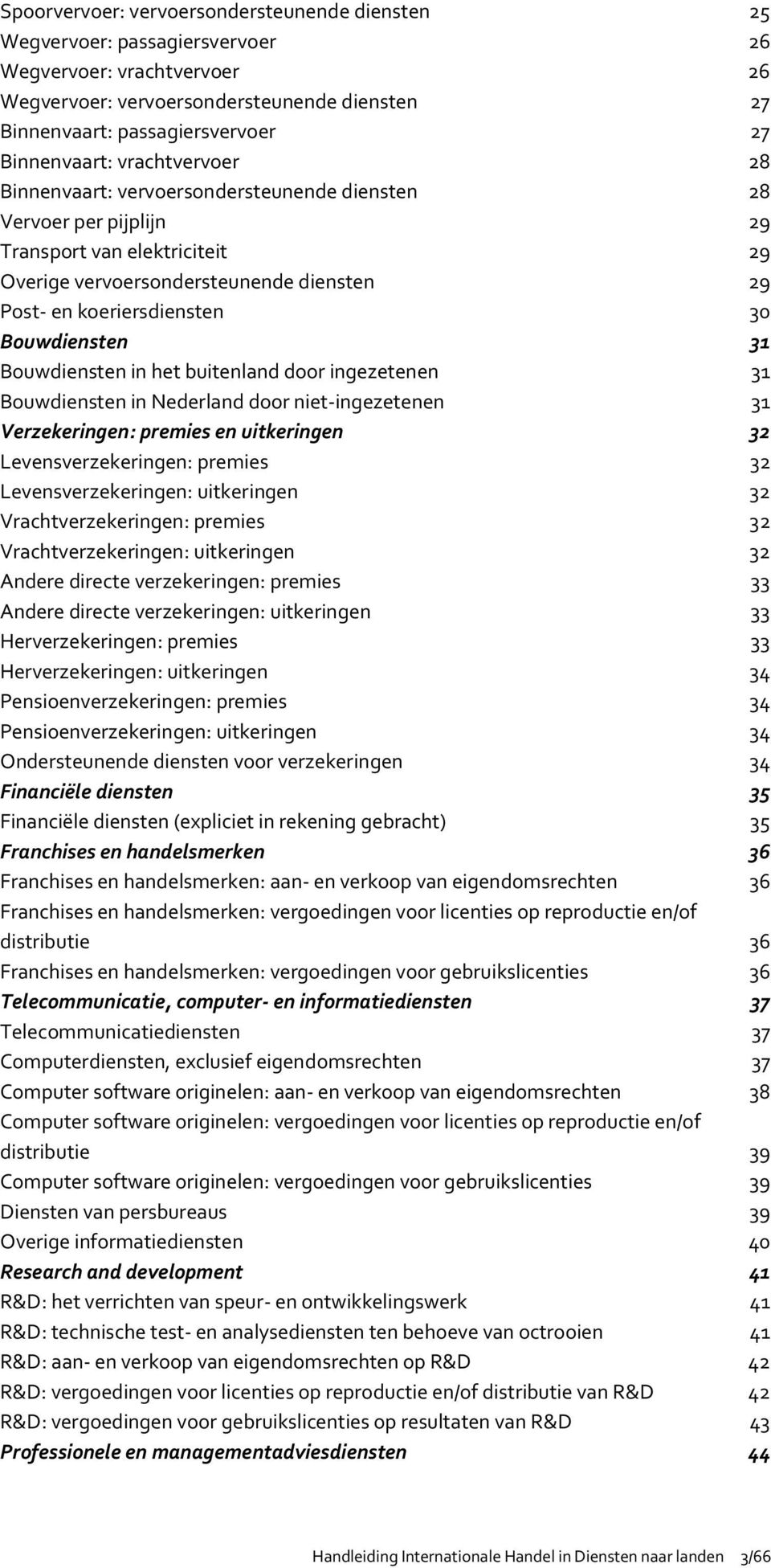 koeriersdiensten 30 Bouwdiensten 31 Bouwdiensten in het buitenland door ingezetenen 31 Bouwdiensten in Nederland door niet-ingezetenen 31 Verzekeringen: premies en uitkeringen 32 Levensverzekeringen: