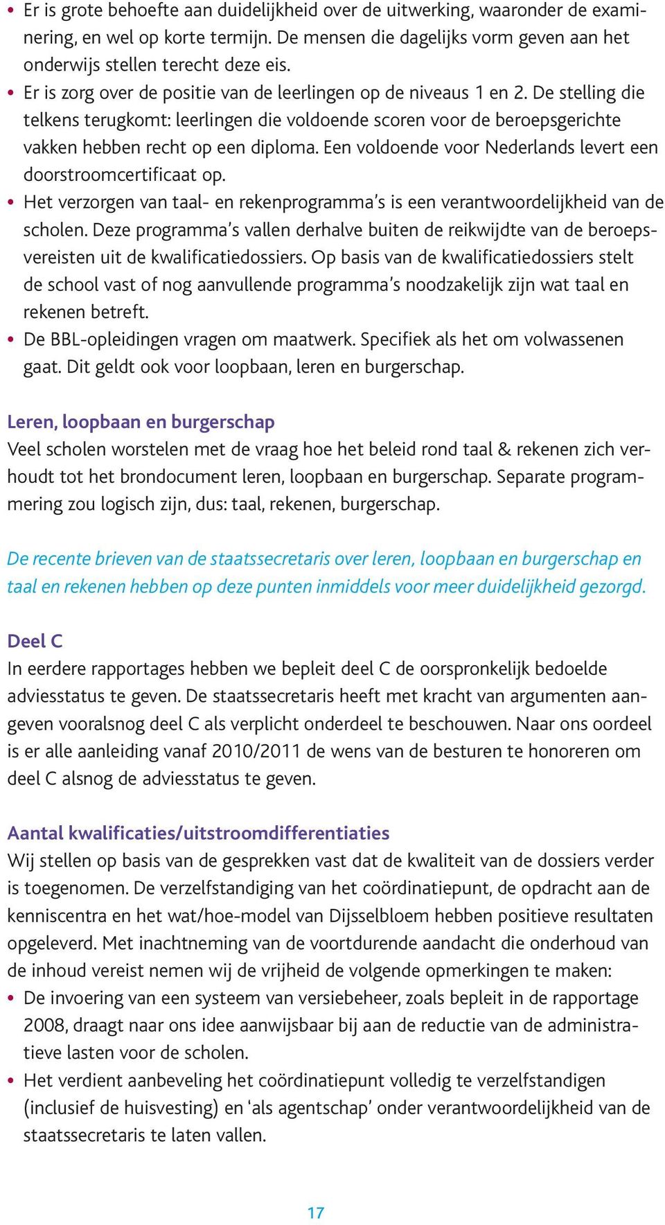Een voldoende voor Nederlands levert een doorstroomcertificaat op. Het verzorgen van taal- en rekenprogramma s is een verantwoordelijkheid van de scholen.