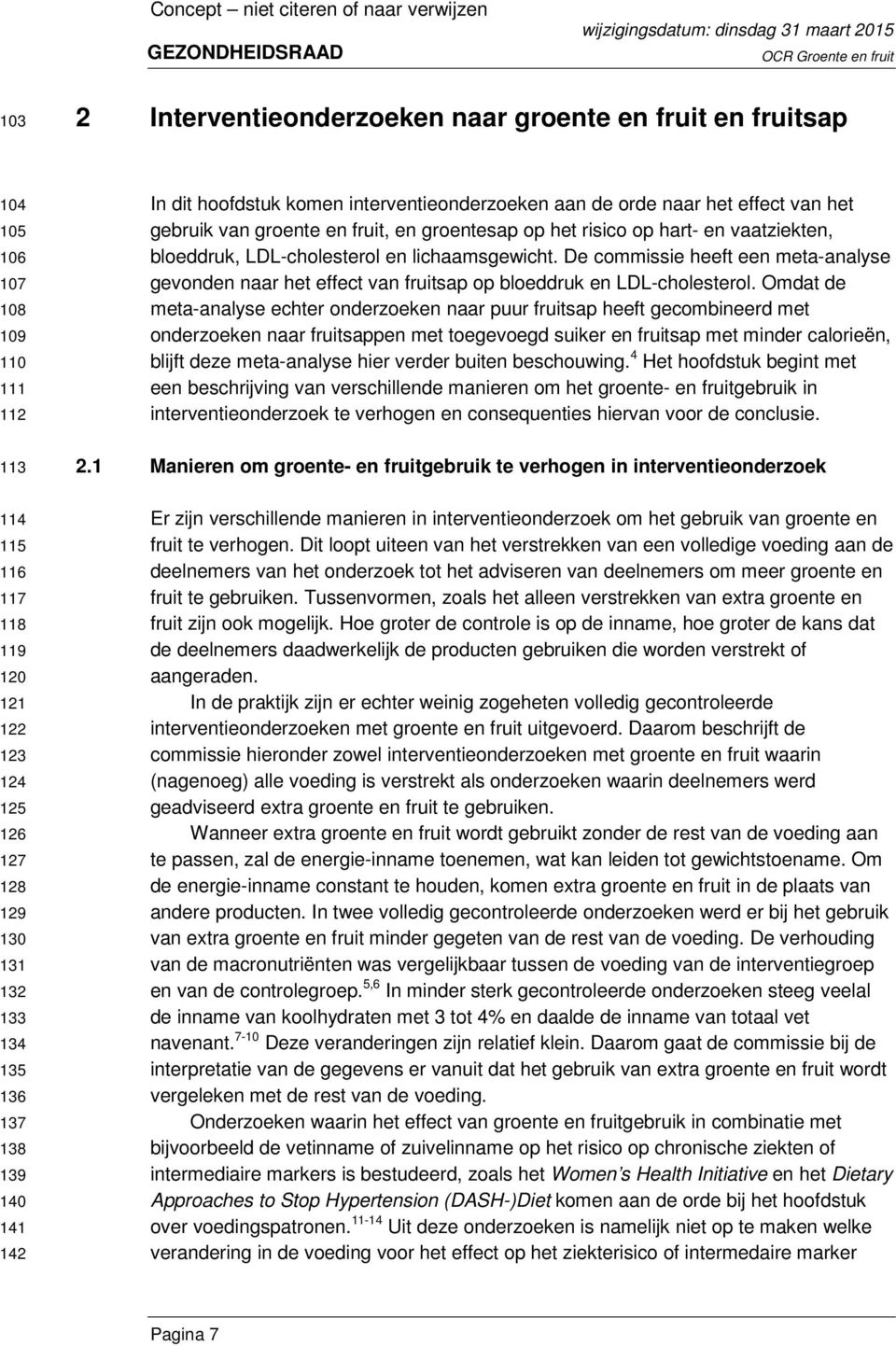 LDL-cholesterol en lichaamsgewicht. De commissie heeft een meta-analyse gevonden naar het effect van fruitsap op bloeddruk en LDL-cholesterol.