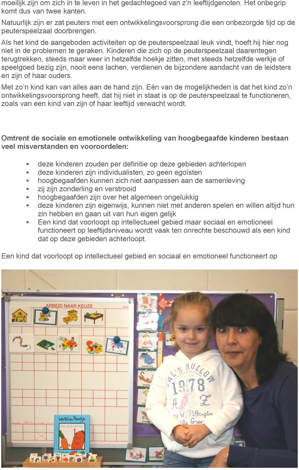 Als het kind de aangeboden activiteiten op de peuterspeelzaal leuk vindt, hoeft hij hier nog niet in de problemen te geraken.