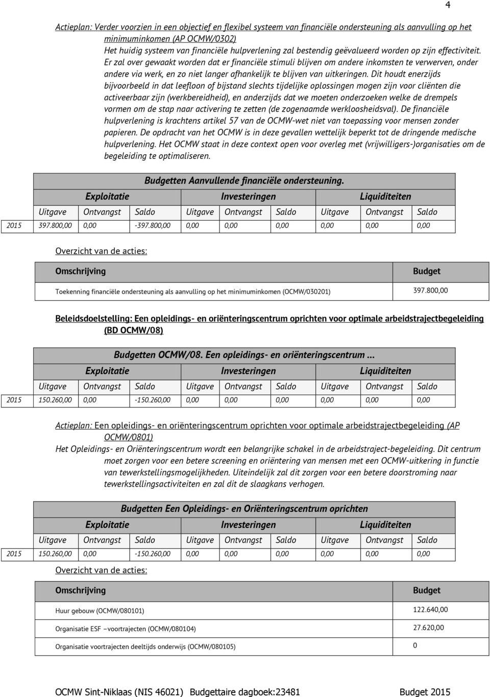 Er zal over gewaakt worden dat er financiële stimuli blijven om andere inkomsten te verwerven, onder andere via werk, en zo niet langer afhankelijk te blijven van uitkeringen.