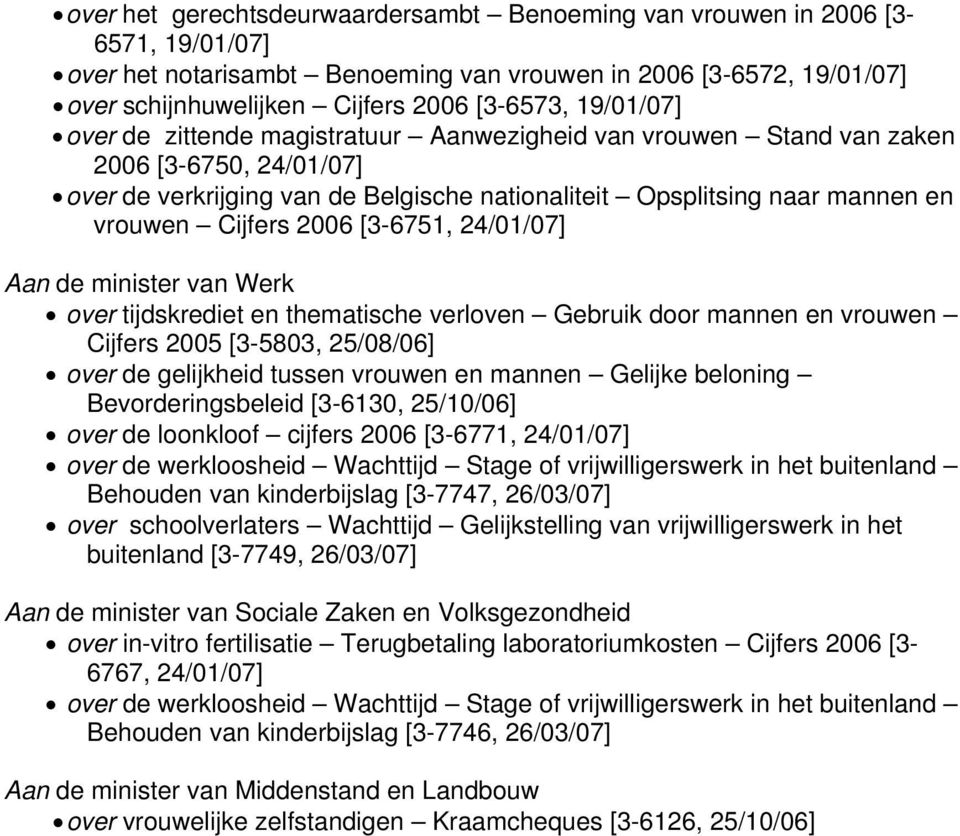 2006 [3-6751, 24/01/07] Aan de minister van Werk over tijdskrediet en thematische verloven Gebruik door mannen en vrouwen Cijfers 2005 [3-5803, 25/08/06] over de gelijkheid tussen vrouwen en mannen