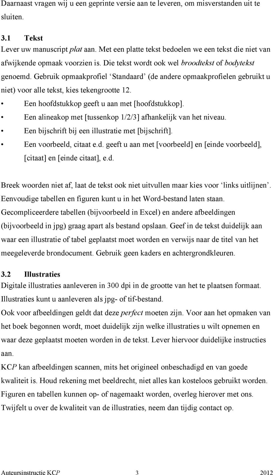 Gebruik pmaakprfiel Standaard (de andere pmaakprfielen gebruikt u niet) vr alle tekst, kies tekengrtte 12. Een hfdstukkp geeft u aan met [hfdstukkp].