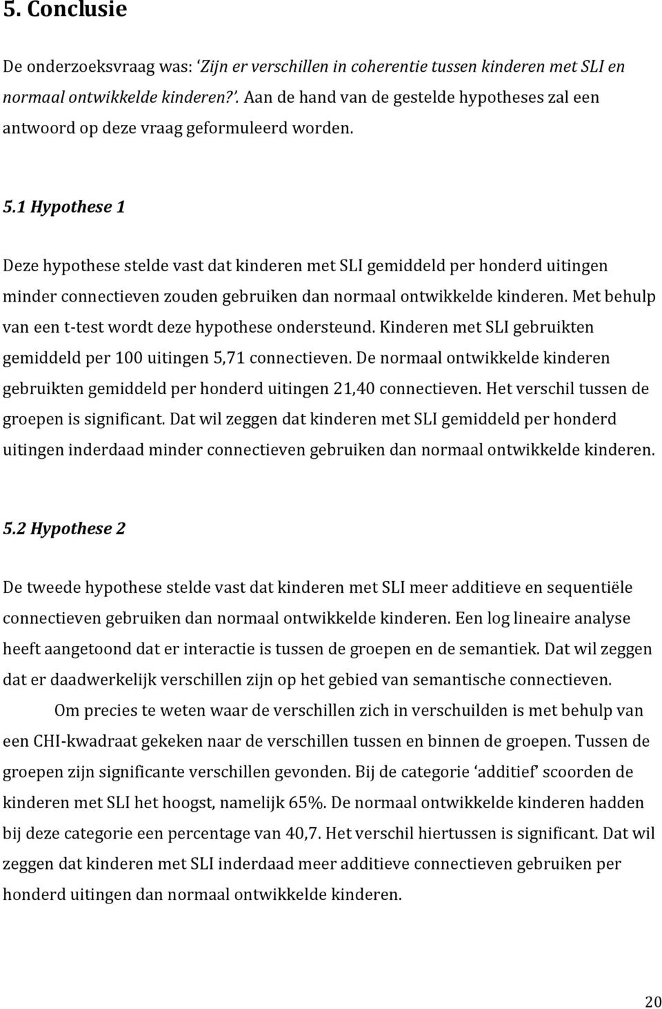 1 Hypothese 1 Deze hypothese stelde vast dat kinderen met SLI gemiddeld per honderd uitingen minder connectieven zouden gebruiken dan normaal ontwikkelde kinderen.