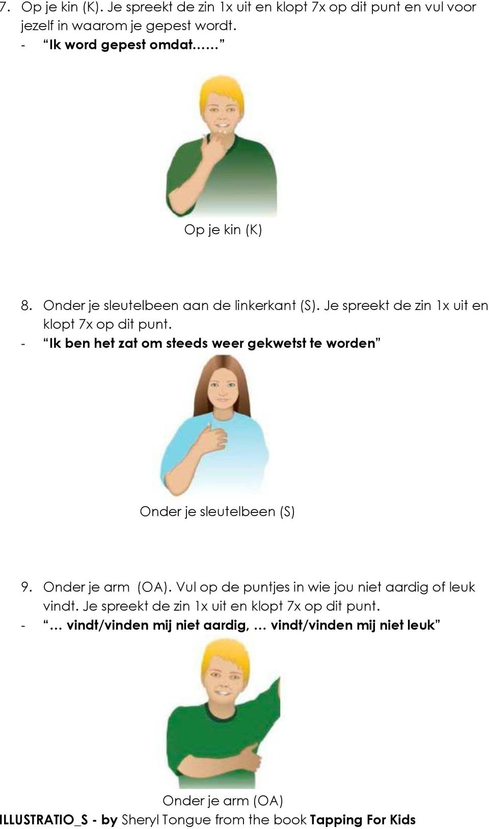 - Ik ben het zat om steeds weer gekwetst te worden Onder je sleutelbeen (S) 9. Onder je arm (OA).