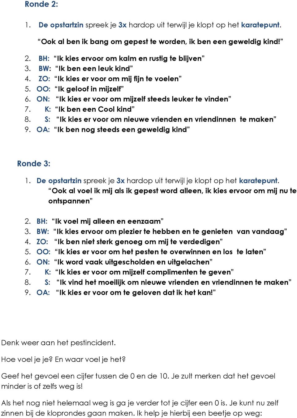 S: Ik kies er voor om nieuwe vrienden en vriendinnen te maken 9. OA: Ik ben nog steeds een geweldig kind Ronde 3: 1. De opstartzin spreek je 3x hardop uit terwijl je klopt op het karatepunt.