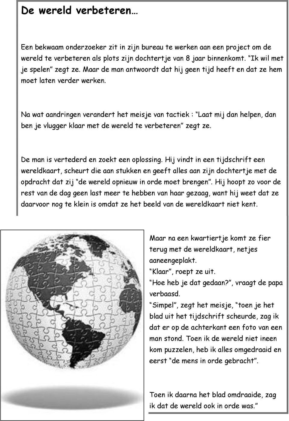 Na wat aandringen verandert het meisje van tactiek : Laat mij dan helpen, dan ben je vlugger klaar met de wereld te verbeteren zegt ze. De man is vertederd en zoekt een oplossing.