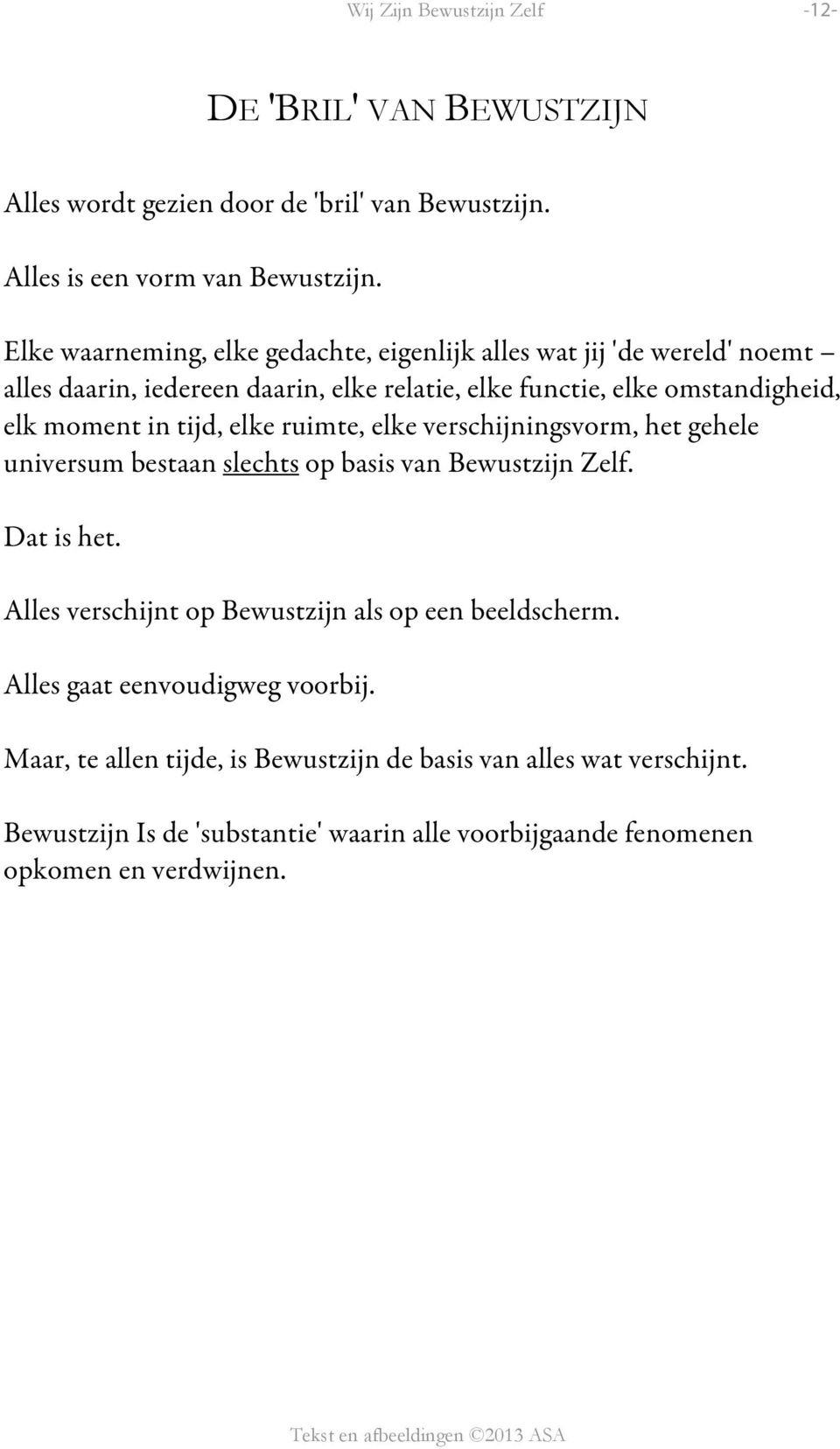 tijd, elke ruimte, elke verschijningsvorm, het gehele universum bestaan slechts op basis van Bewustzijn Zelf. Dat is het.