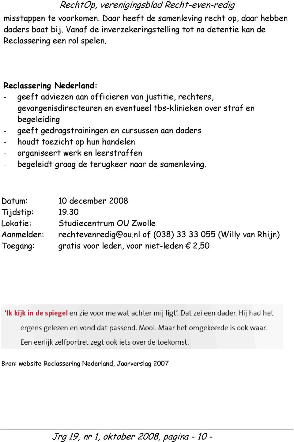 aan daders - houdt toezicht op hun handelen - organiseert werk en leerstraffen - begeleidt graag de terugkeer naar de samenleving. Datum: 10 december 2008 Tijdstip: 19.