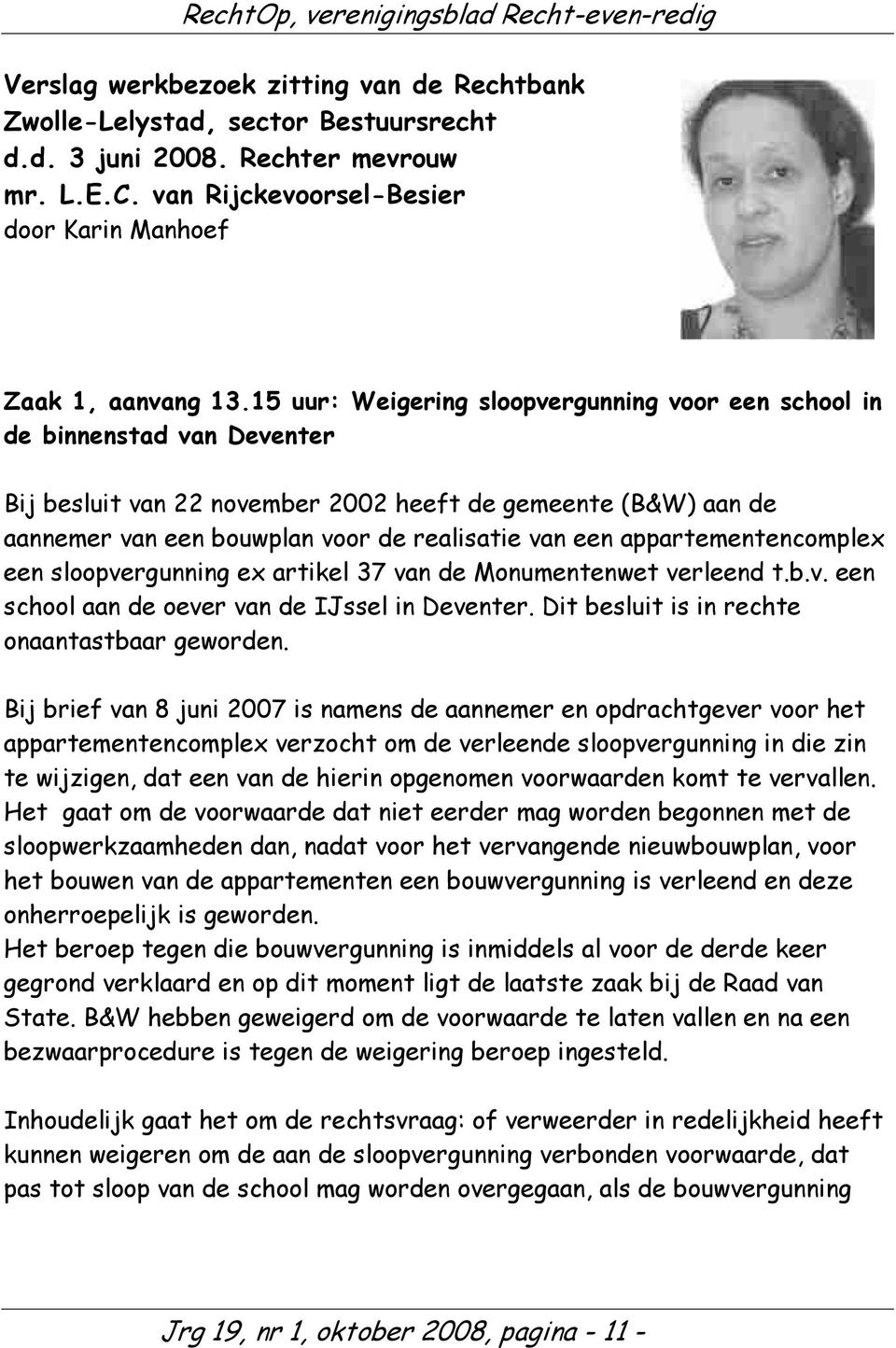 appartementencomplex een sloopvergunning ex artikel 37 van de Monumentenwet verleend t.b.v. een school aan de oever van de IJssel in Deventer. Dit besluit is in rechte onaantastbaar geworden.