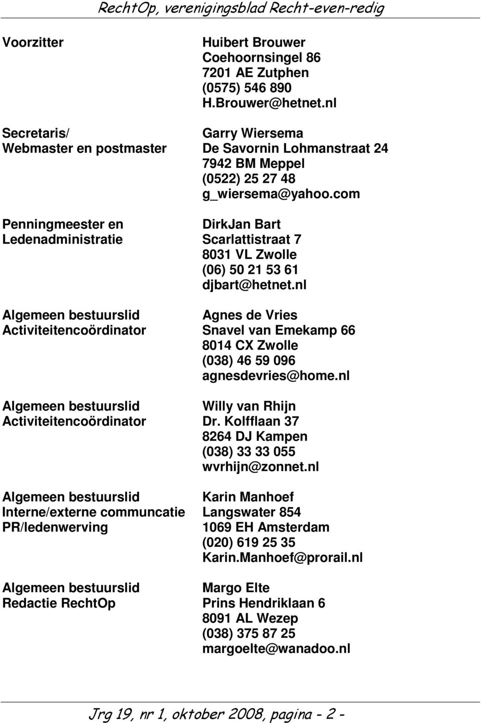 com Penningmeester en DirkJan Bart Ledenadministratie Scarlattistraat 7 8031 VL Zwolle (06) 50 21 53 61 djbart@hetnet.