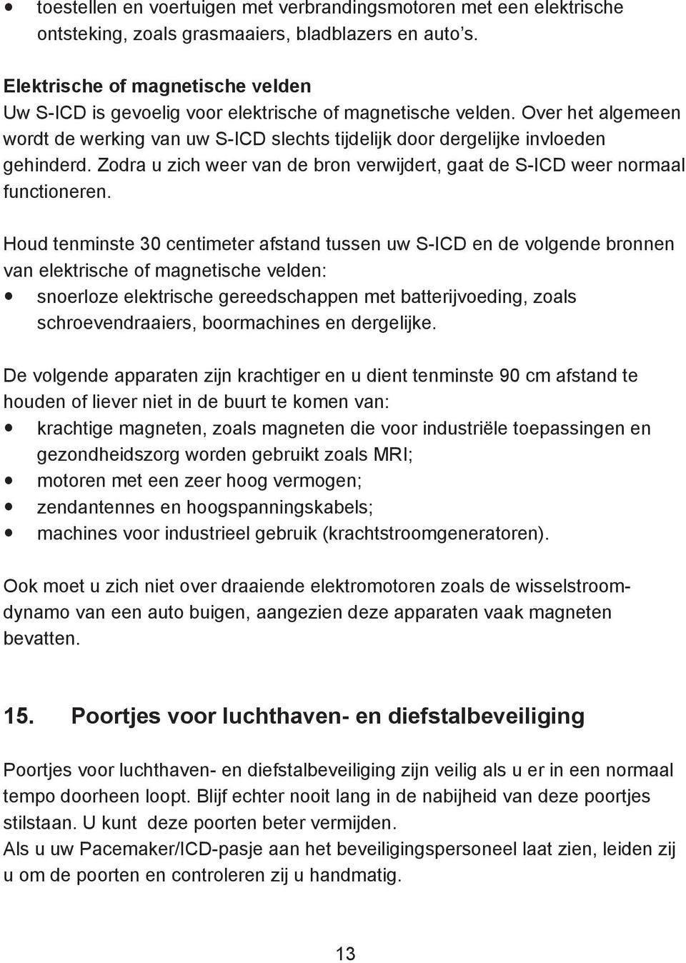 Zodra u zich weer van de bron verwijdert, gaat de S-ICD weer normaal functioneren.