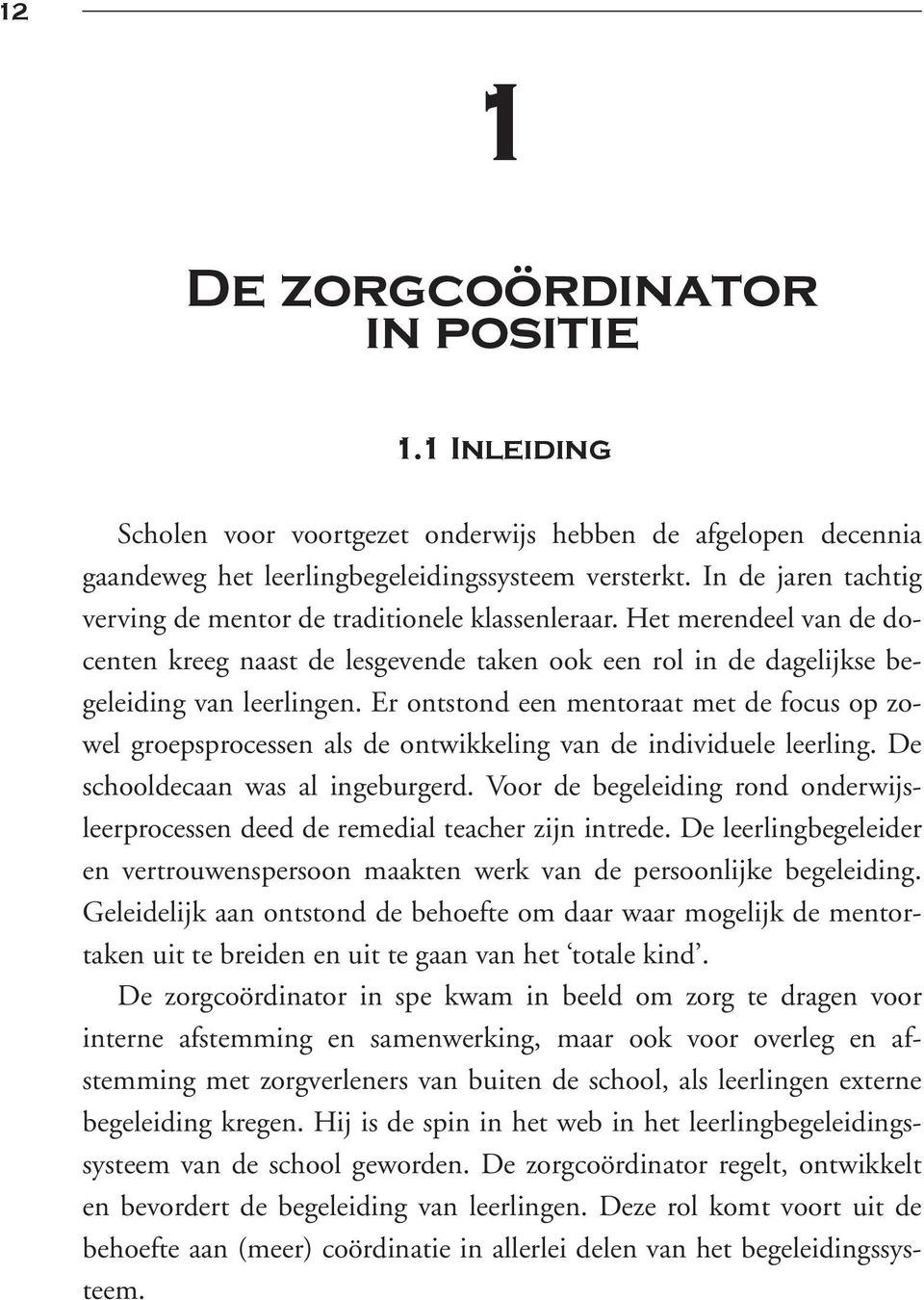 Er ontstond een mentoraat met de focus op zowel groepsprocessen als de ontwikkeling van de individuele leerling. De schooldecaan was al ingeburgerd.