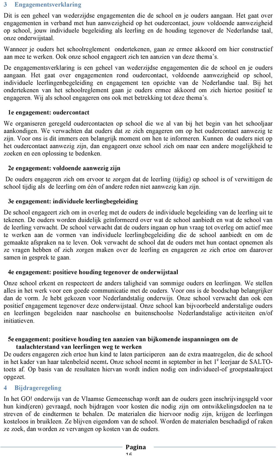 taal, onze onderwijstaal. Wanneer je ouders het schoolreglement ondertekenen, gaan ze ermee akkoord om hier constructief aan mee te werken. Ook onze school engageert zich ten aanzien van deze thema s.