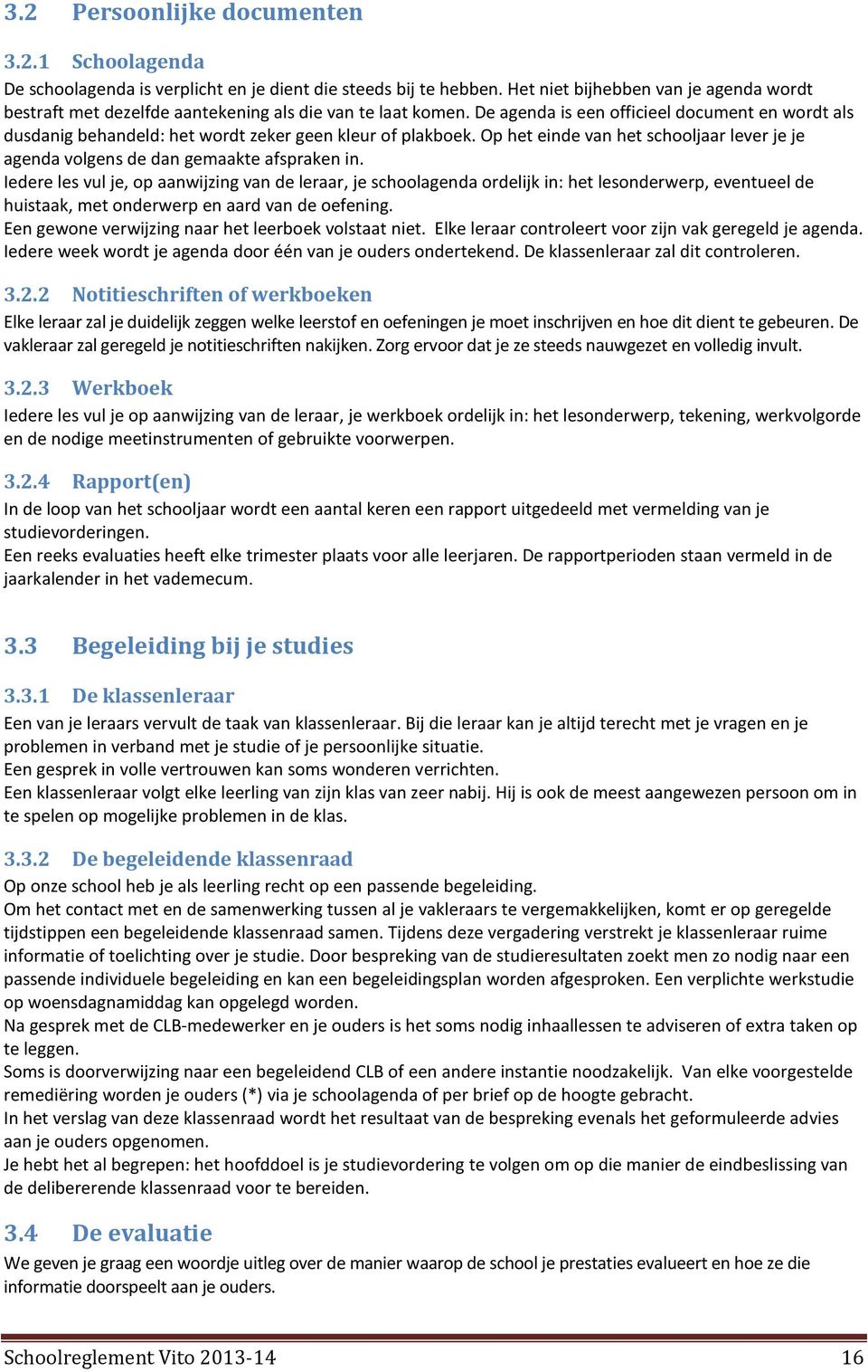 De agenda is een officieel document en wordt als dusdanig behandeld: het wordt zeker geen kleur of plakboek. Op het einde van het schooljaar lever je je agenda volgens de dan gemaakte afspraken in.