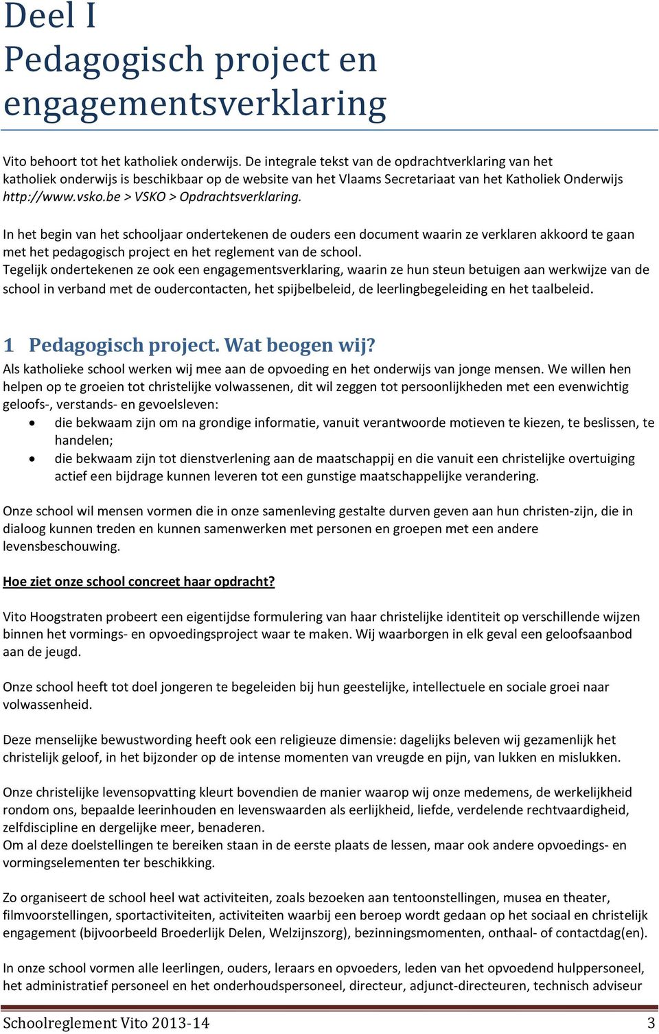 be > VSKO > Opdrachtsverklaring. In het begin van het schooljaar ondertekenen de ouders een document waarin ze verklaren akkoord te gaan met het pedagogisch project en het reglement van de school.